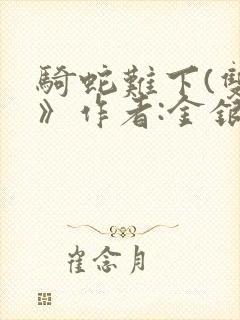 骑蛇难下(双)》作者:金银花露