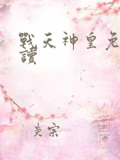 战天神皇免费阅读