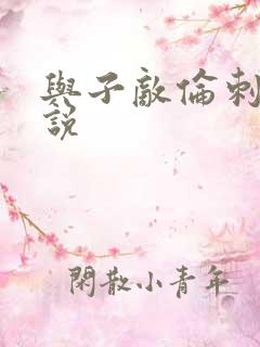 与子敌伦刺激小说