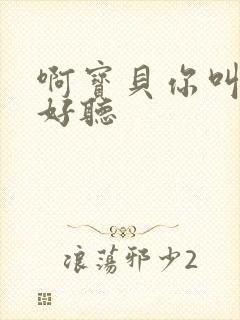 啊宝贝你叫得好好听