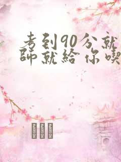 考到90分就老师就给你吃