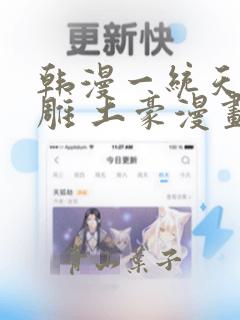 韩漫一统天下射雕 土豪漫画：结局+番外