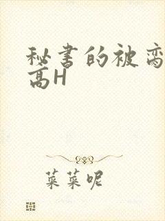 秘书的被脔日常高H