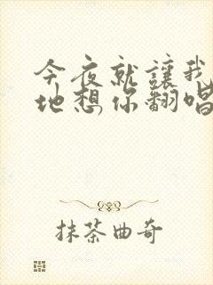 今夜就让我狠狠地想你翻唱版本