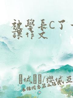被学长C了一节课作文