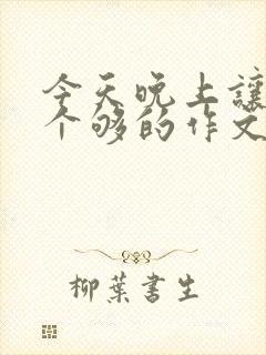 今天晚上让你桶个够的作文