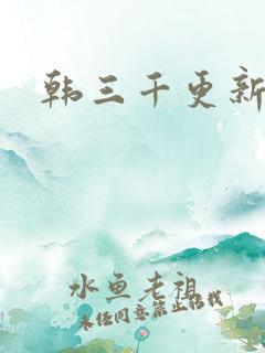 韩三千更新最快