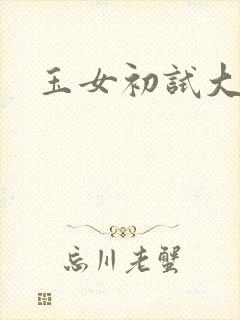 玉女初试大玉茎