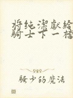 将纯洁献给沧涟骑士下一档万圣街