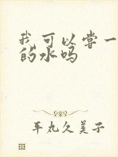 我可以尝一下你的水吗