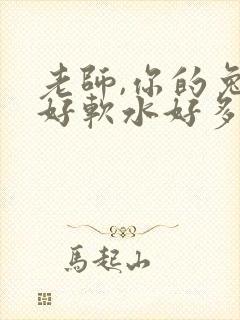 老师,你的兔子好软水好多