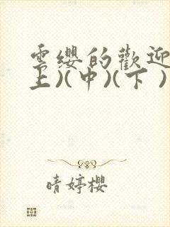 云缨的欢迎会(上)(中)(下 )漫画