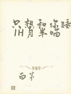 只想和你睡1V 1H月半喵