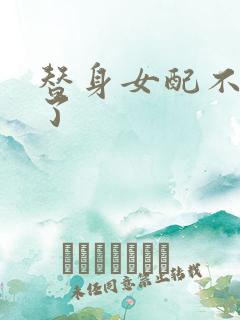 替身女配不做人了