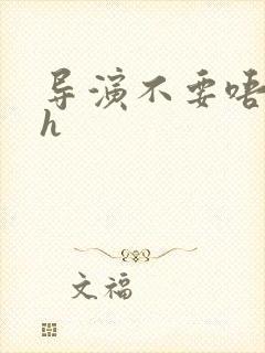 导演不要唔好硬h