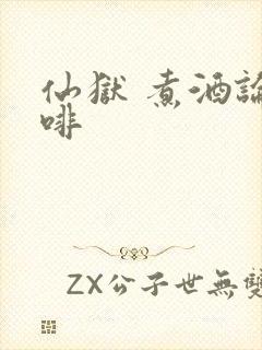 仙狱 煮酒论咖啡