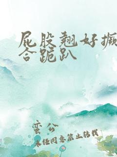 屁股翘好撅高迎合跪趴