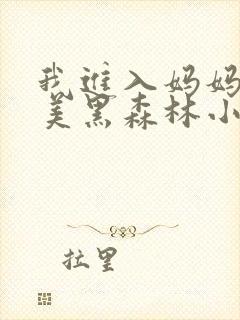 我进入妈妈的肥美黑森林小说