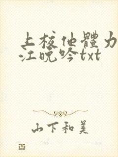 上校他体力太好江晚吟txt