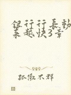 银行行长动作越来越快3章