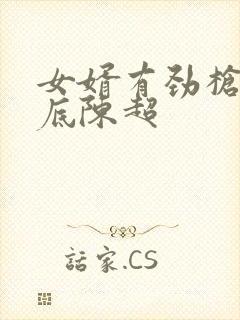 女婿有劲枪枪到底陈超