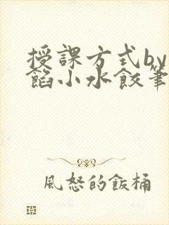 授课方式by肉馅小水饺笔趣阁