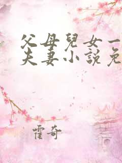 父母儿女一家狂夫妻小说免费