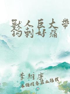 兽人巨大带着倒钩刺好痛