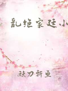 乱绝家廷小说