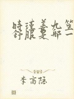 时瑾姜九笙里面舒服是哪一章