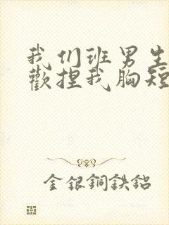 我们班男生都喜欢捏我胸短文