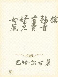 女婿有劲枪枪到底免费看