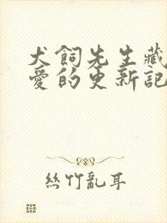 犬饲先生藏不住爱的更新记录