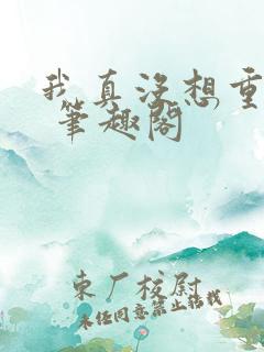 我真没想重生啊 笔趣阁