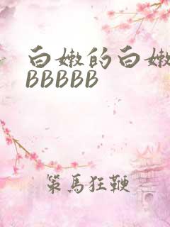 白嫩的白嫩的BBBBBB