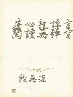 唐心龙锦言免费阅读无弹窗