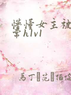 懵懂女主被脔日常h1v1