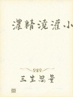 浓精浇灌小白花