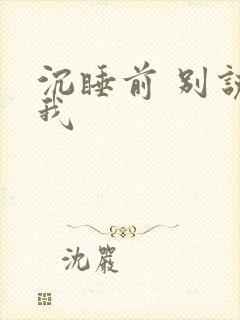 沉睡前 别说爱我