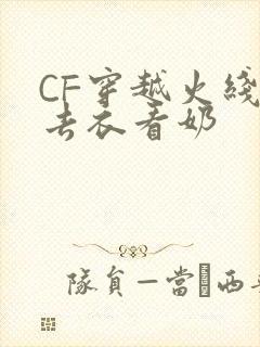 CF穿越火线女去衣看奶