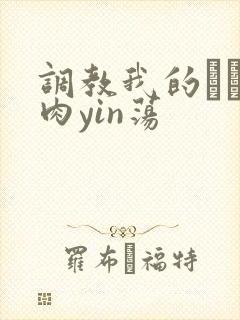 调教我的妺妺H肉yin荡