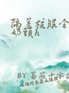 隔着校服含她的奶头h