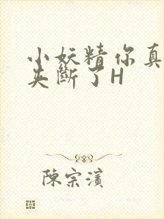 小妖精你真紧 夹断了H