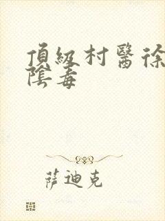 顶级村医徐叔排阴毒