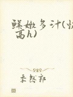 鲜嫩多汁(快穿 高h)