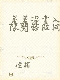 羞羞漫画入口无限阅币版网页在线阅读