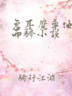 兔耳魔尊他恃宠而骄小说