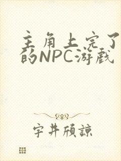 主角上完了所有的NPC游戏