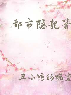 都市隐龙萧青帝