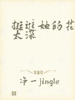 挺进她的花苞啊太深